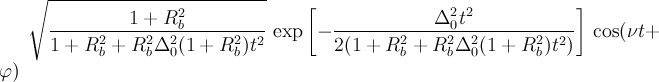 \sqrt{\frac{1+R_b^2}{1+R_b^2+R_b^2\Delta_0^2(1+R_b^2)t^2}}\,\exp\left[-\frac{\Delta_0^2 t^2}{2(1+R_b^2+R_b^2\Delta_0^2(1+R_b^2)t^2)}\right]\,\cos(\nu t+\varphi)