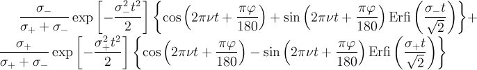 \frac{\sigma_{-}}{\sigma_{+}+\sigma_{-}}\exp\left[-\frac{\sigma_{-}^2t^2}{2}\right]\left\lbrace\cos\left(2\pi\nu t+\frac{\pi\varphi}{180}\right)+\sin\left(2\pi\nu t+\frac{\pi\varphi}{180}\right)\mathrm{Erfi}\left(\frac{\sigma_{-}t}{\sqrt{2}}\right)\right\rbrace+ \frac{\sigma_{+}}{\sigma_{+}+\sigma_{-}}\exp\left[-\frac{\sigma_{+}^2t^2}{2}\right]\left\lbrace\cos\left(2\pi\nu t+\frac{\pi\varphi}{180}\right)-\sin\left(2\pi\nu t+\frac{\pi\varphi}{180}\right)\mathrm{Erfi}\left(\frac{\sigma_{+}t}{\sqrt{2}}\right)\right\rbrace