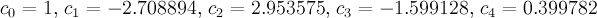 c_0 = 1,\, c_1 = -2.708894,\, c_2 = 2.953575,\, c_3=-1.599128,\, c_4=0.399782