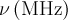 \nu\,(\mathrm{MHz})