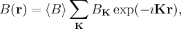 B(\mathbf{r}) = \langle B \rangle \sum\limits_{\mathbf{K}}B_{\mathbf{K}}\exp(-\imath\mathbf{K}\mathbf{r}),