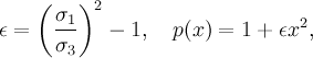 \epsilon = \left(\frac{\sigma_1}{\sigma_3}\right)^2-1,\quad p(x) = 1+\epsilon x^2,