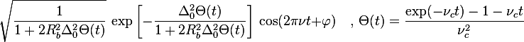 \sqrt{\frac{1}{1+2 R_b^2\Delta_0^2 \Theta(t)}}\,\exp\left[-\frac{\Delta_0^2 \Theta(t)}{1+2 R_b^2\Delta_0^2 \Theta(t)}\right]\, \cos(2\pi \nu t + \varphi) \quad,\, \Theta(t) = \frac{\exp(-\nu_c t) - 1 - \nu_c t}{\nu_c^2}