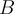 B