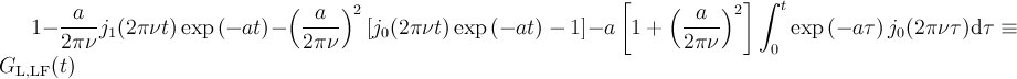 1-\frac{a}{2\pi\nu}j_1(2\pi\nu t)\exp\left(-at\right)-\left(\frac{a}{2\pi\nu}\right)^2 \left[j_0(2\pi\nu t)\exp\left(-at\right)-1\right]-a\left[1+\left(\frac{a}{2\pi\nu}\right)^2\right]\int^t_0 \exp\left(-a\tau\right)j_0(2\pi\nu\tau)\mathrm{d}\tau \equiv G_{\mathrm{L,LF}}(t)