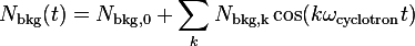 N_{\rm bkg}(t)= N_{\rm bkg,0} + \sum_k N_{\rm bkg,k} \cos(k \omega_{\rm cyclotron} t)