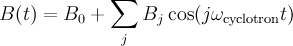 B(t)= B_0 + \sum_j B_j \cos(j \omega_{\rm cyclotron} t)