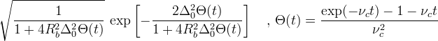 \sqrt{\frac{1}{1+4 R_b^2\Delta_0^2 \Theta(t)}}\,\exp\left[-\frac{2 \Delta_0^2 \Theta(t)}{1+4 R_b^2\Delta_0^2 \Theta(t)}\right]\quad,\, \Theta(t) = \frac{\exp(-\nu_c t) - 1 - \nu_c t}{\nu_c^2}