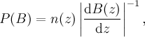 P(B) = n(z) \left\vert \frac{\mathrm{d}B(z)}{\mathrm{d}z}\right\vert^{-1},