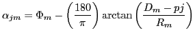 $\displaystyle \alpha_{jm}=\Phi_m-{\ensuremath{\left({{\ensuremath{\displaystyle...
...remath{\displaystyle{D_m-pj}}}}{{\ensuremath{\displaystyle{R_m}}}}}}}}\right)}}$