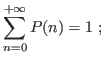 $\displaystyle \mathop{\sum}_{n=0}^{+\infty}
P(n)=1\ ;
$