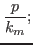 $\displaystyle {\ensuremath{\displaystyle{\frac{{\ensuremath{\displaystyle{p}}}}{{\ensuremath{\displaystyle{k_m}}}}}}};$