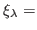 $ \xi_\lambda = $