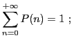 $\displaystyle \mathop{\sum}_{n=0}^{+\infty}
P(n)=1\ ;
$