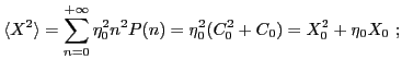 $\displaystyle \langle X^2\rangle=\mathop{\sum}_{n=0}^{+\infty}
\eta_0^2 n^2 P(n)=\eta_0^2(C_0^2+C_0)=X_0^2+\eta_0 X_0\ ;
$