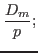 $\displaystyle {\ensuremath{\displaystyle{\frac{{\ensuremath{\displaystyle{D_m}}}}{{\ensuremath{\displaystyle{p}}}}}}};$