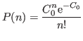 $\displaystyle P(n)={\ensuremath{\displaystyle{\frac{{\ensuremath{\displaystyle{C_0^n{\ensuremath{\mathrm{e}}}^{-C_0}
}}}}{{\ensuremath{\displaystyle{
n!}}}}}}}
$