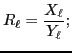 $\displaystyle R_\ell={\ensuremath{\displaystyle{\frac{{\ensuremath{\displaystyle{X_\ell}}}}{{\ensuremath{\displaystyle{Y_\ell}}}}}}};
$