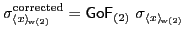 $\displaystyle {\sigma}_{\langle x \rangle_{\!\mathrm{w(2)}}}^{\mathrm{corrected}} = \mathsf{GoF}_{(2)}\ \sigma_{\langle x \rangle_{\!\mathrm{w(2)}}}
$