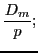 $\displaystyle {\ensuremath{\displaystyle{\frac{{\ensuremath{\displaystyle{D_m}}}}{{\ensuremath{\displaystyle{p}}}}}}};$