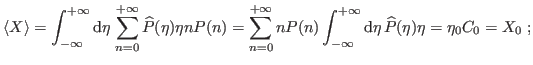 $\displaystyle \langle X\rangle=\int_{-\infty}^{+\infty}{\ensuremath{\mathrm{d}{...
...}{\ensuremath{\mathrm{d}{\eta}\, }} \widehat{P}(\eta)\eta
=
\eta_0 C_0=X_0\ ;
$