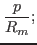 $\displaystyle {\ensuremath{\displaystyle{\frac{{\ensuremath{\displaystyle{p}}}}{{\ensuremath{\displaystyle{R_m}}}}}}};$