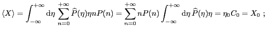 $\displaystyle \langle X\rangle=\int_{-\infty}^{+\infty}{\ensuremath{\mathrm{d}{...
...}{\ensuremath{\mathrm{d}{\eta}\, }} \widehat{P}(\eta)\eta
=
\eta_0 C_0=X_0\ ;
$