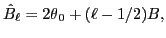 $\displaystyle \hat{B}_\ell={\ensuremath{{2\theta}}}_0+(\ell-1/2)B,$