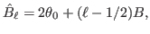 $\displaystyle \hat{B}_\ell={\ensuremath{{2\theta}}}_0+(\ell-1/2)B,$