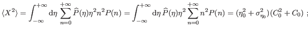$\displaystyle \langle X^2\rangle=\int_{-\infty}^{+\infty}{\ensuremath{\mathrm{d...
...p{\sum}_{n=0}^{+\infty}
n^2 P(n)
=
(\eta_0^2+\sigma_{\eta_0}^2)(C_0^2+C_0)\ ;
$