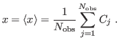 $\displaystyle x=\langle x\rangle={\ensuremath{\displaystyle{\frac{{\ensuremath{...
...aystyle{ N_{\mathrm{obs}}}}}}}}}
\mathop{\sum}_{j=1}^{N_{\mathrm{obs}}}C_j\ .
$