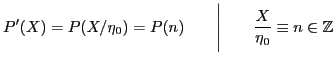 $\displaystyle P'(X)=P(X/\eta_0)=P(n)\qquad\Biggl\vert\Biggr.\qquad \frac{X}{\eta_0}\equiv n\in\mathbb{Z}
$