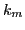 $\displaystyle k_m$